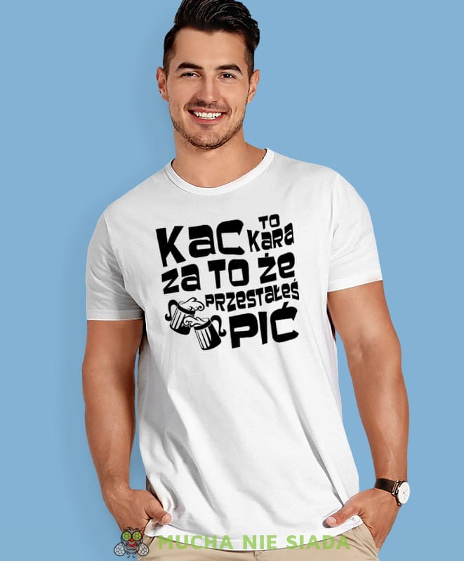 kac to kara za to że przestałeś pić, biała męska koszulka z nadrukiem na co dzień, na prezent, fajna koszulka, dla chłopaka, dla męża, mucha nie siada.jpg