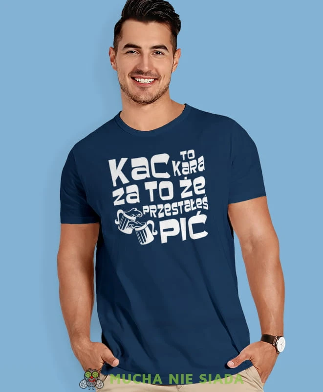 kac to kara za to że przestałeś pić, granatowa męska koszulka z nadrukiem na co dzień, na prezent, fajna koszulka, dla chłopaka, dla męża, mucha nie siada.jpg