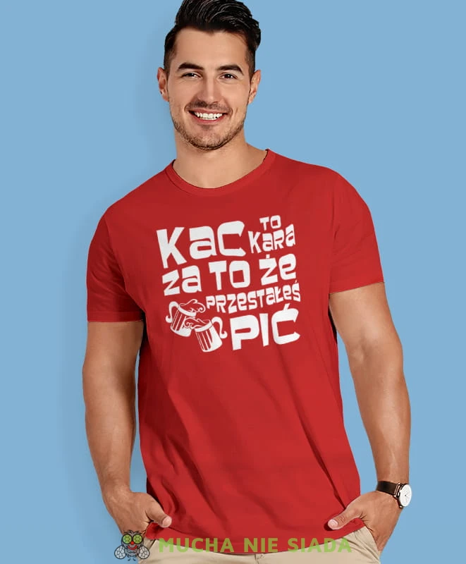 kac to kara za to że przestałeś pić, czerwona męska koszulka z nadrukiem na co dzień, na prezent, fajna koszulka, dla chłopaka, dla męża, mucha nie siada.jpg