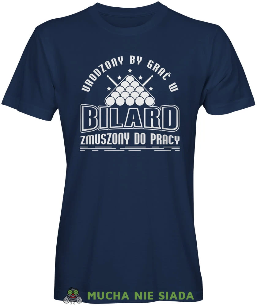 urodzony by grać w bilard zmuszony do pracy, męska granatowa koszulka,  koszulka dla bilardzisty, koszulka na bilard, dla chłopaka, dla męża, dla niego, na prezent, mucha nie siada, mns.jpg