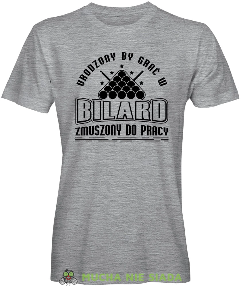 urodzony by grać w bilard zmuszony do pracy, męska szara koszulka,  koszulka dla bilardzisty, koszulka na bilard, dla chłopaka, dla męża, dla niego, na prezent, mucha nie siada, mns.jpg