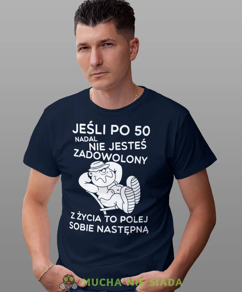 Jeśli po 50 nadal nie jesteś zadowolony z życia to polej sobie następną, granatowa męska koszulka urodzinowa, na urodziny, na prezent, fajna koszulka, dla męża, mucha nie siada, mns.jpg